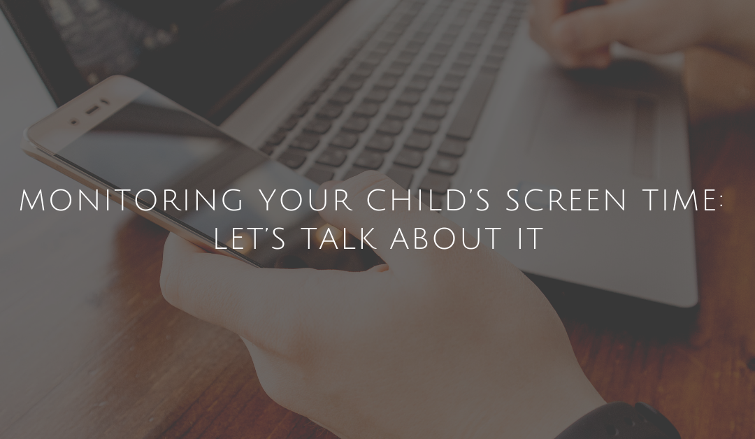 Monitoring your child’s screen time: Let’s talk about it